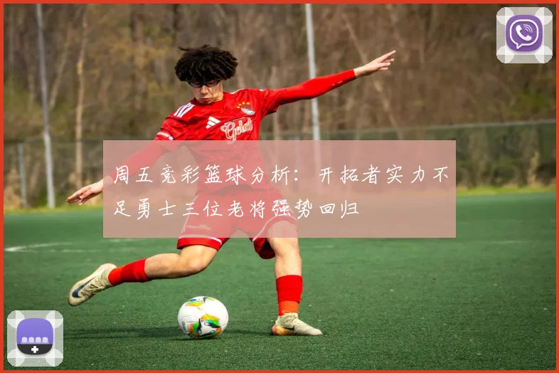 周五竞彩篮球分析：开拓者实力不足勇士三位老将强势回归