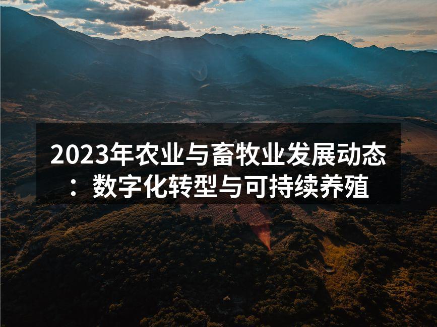 2023年农业与畜牧业发展动态：数字化转型与可持续养殖