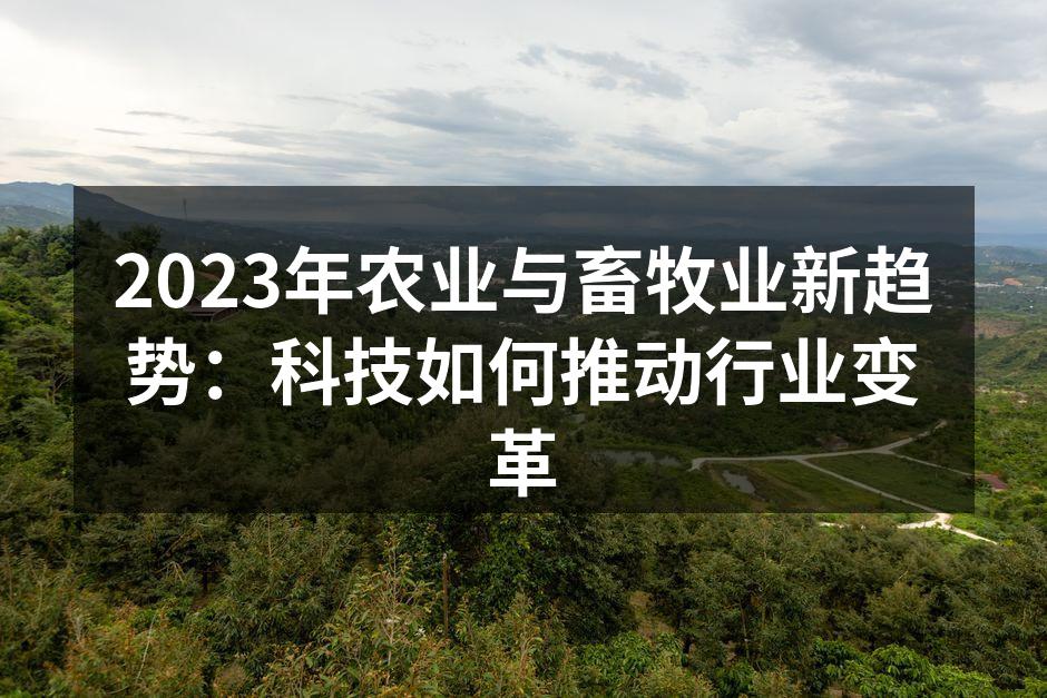 2023年农业与畜牧业新趋势：科技如何推动行业变革